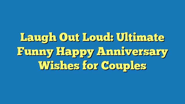 Laugh Out Loud: Ultimate Funny Happy Anniversary Wishes for Couples