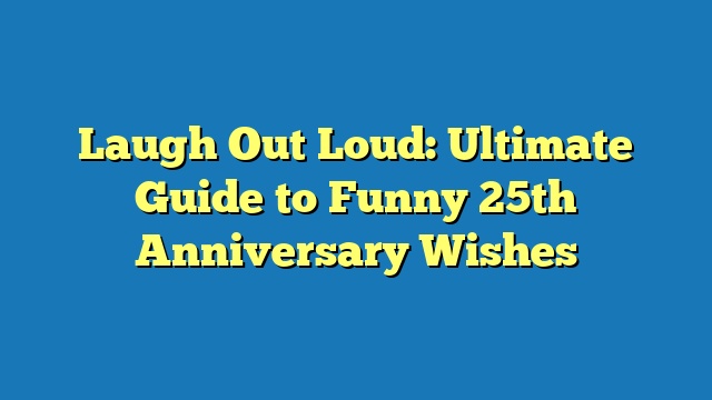 Laugh Out Loud: Ultimate Guide to Funny 25th Anniversary Wishes