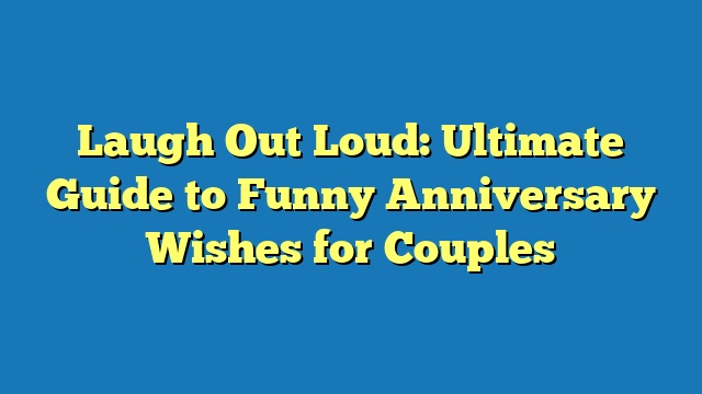 Laugh Out Loud: Ultimate Guide to Funny Anniversary Wishes for Couples