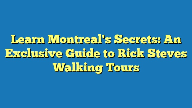 Learn Montreal's Secrets: An Exclusive Guide to Rick Steves Walking Tours