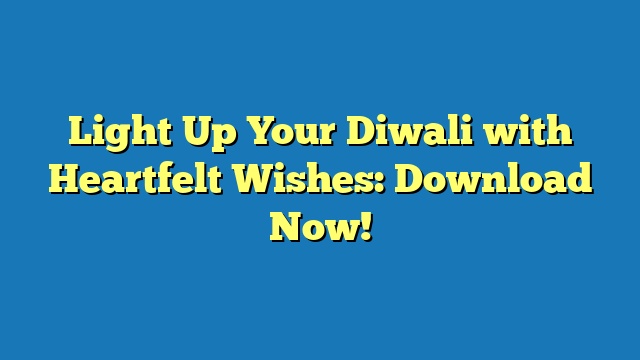 Light Up Your Diwali with Heartfelt Wishes: Download Now!