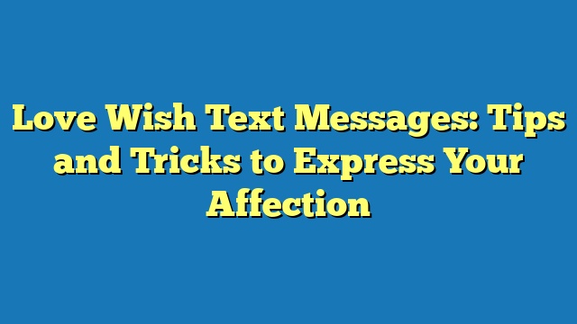 Love Wish Text Messages: Tips and Tricks to Express Your Affection