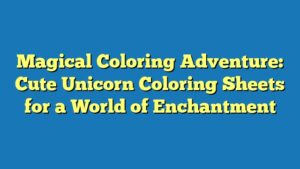 Magical Coloring Adventure: Cute Unicorn Coloring Sheets for a World of Enchantment