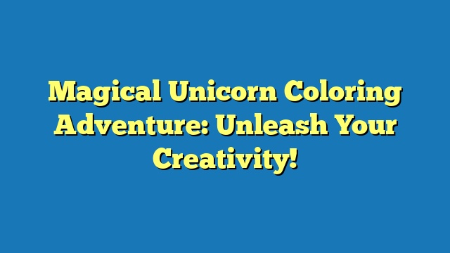 Magical Unicorn Coloring Adventure: Unleash Your Creativity!