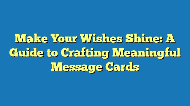 Make Your Wishes Shine: A Guide to Crafting Meaningful Message Cards