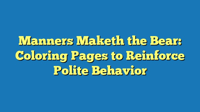 Manners Maketh the Bear: Coloring Pages to Reinforce Polite Behavior