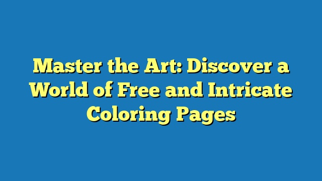 Master the Art: Discover a World of Free and Intricate Coloring Pages