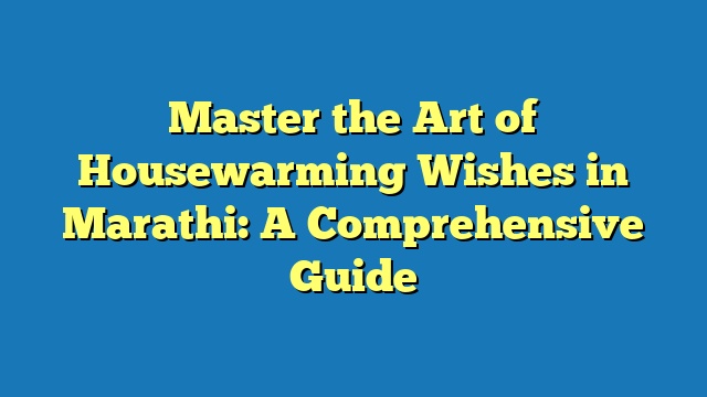 Master the Art of Housewarming Wishes in Marathi: A Comprehensive Guide