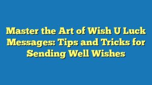 Master the Art of Wish U Luck Messages: Tips and Tricks for Sending Well Wishes