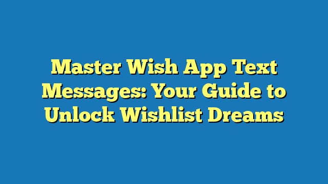 Master Wish App Text Messages: Your Guide to Unlock Wishlist Dreams