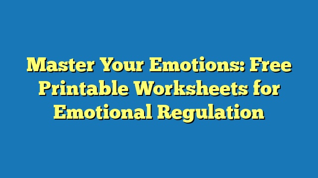 Master Your Emotions: Free Printable Worksheets for Emotional Regulation