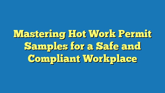 Mastering Hot Work Permit Samples for a Safe and Compliant Workplace