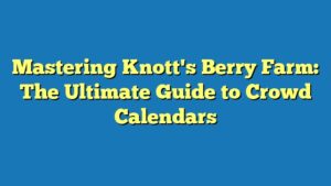 Mastering Knott's Berry Farm: The Ultimate Guide to Crowd Calendars