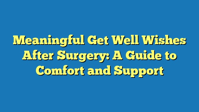 Meaningful Get Well Wishes After Surgery: A Guide to Comfort and Support