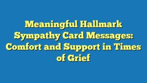 Meaningful Hallmark Sympathy Card Messages: Comfort and Support in Times of Grief