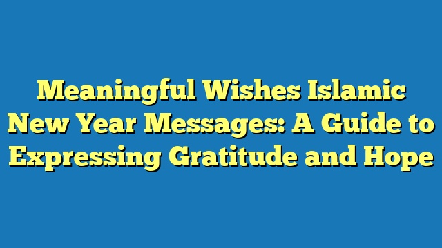 Meaningful Wishes Islamic New Year Messages: A Guide to Expressing Gratitude and Hope