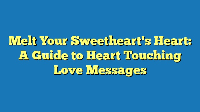 Melt Your Sweetheart's Heart: A Guide to Heart Touching Love Messages