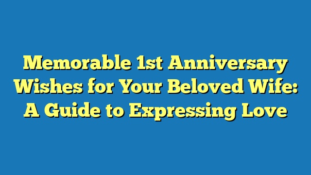 Memorable 1st Anniversary Wishes for Your Beloved Wife: A Guide to Expressing Love