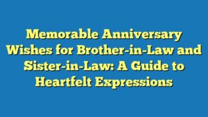 Memorable Anniversary Wishes for Brother-in-Law and Sister-in-Law: A Guide to Heartfelt Expressions