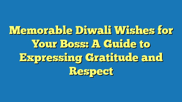 Memorable Diwali Wishes for Your Boss: A Guide to Expressing Gratitude and Respect