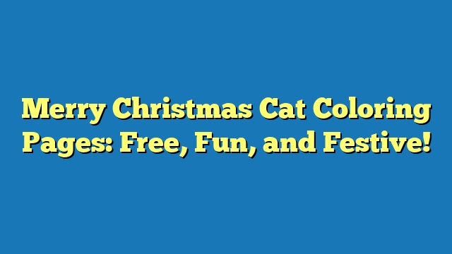 Merry Christmas Cat Coloring Pages: Free, Fun, and Festive!