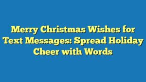 Merry Christmas Wishes for Text Messages: Spread Holiday Cheer with Words