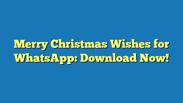 Merry Christmas Wishes for WhatsApp: Download Now!