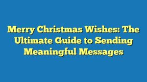 Merry Christmas Wishes: The Ultimate Guide to Sending Meaningful Messages