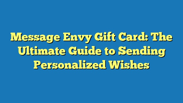 Message Envy Gift Card: The Ultimate Guide to Sending Personalized Wishes