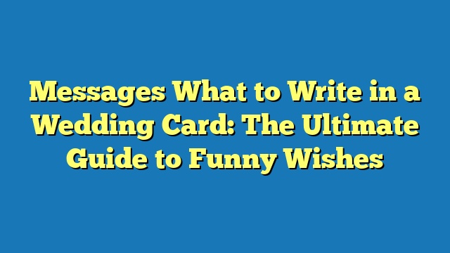 Messages What to Write in a Wedding Card: The Ultimate Guide to Funny Wishes