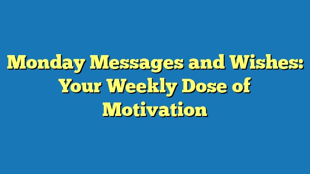 Monday Messages and Wishes: Your Weekly Dose of Motivation