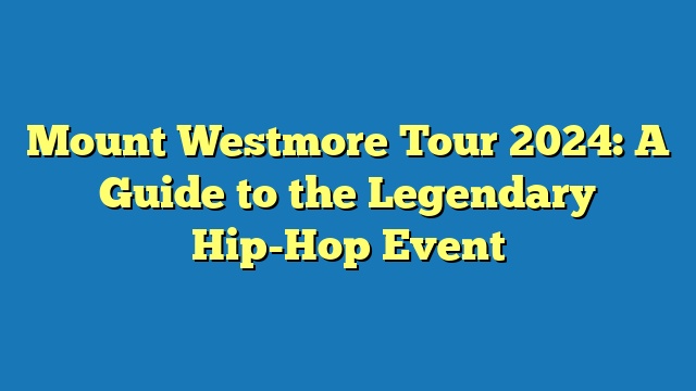 Mount Westmore Tour 2024: A Guide to the Legendary Hip-Hop Event