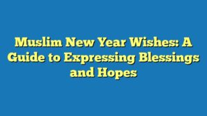 Muslim New Year Wishes: A Guide to Expressing Blessings and Hopes