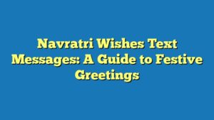 Navratri Wishes Text Messages: A Guide to Festive Greetings