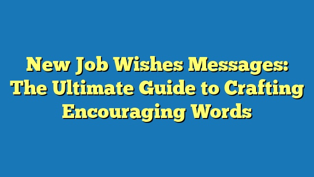 New Job Wishes Messages: The Ultimate Guide to Crafting Encouraging Words