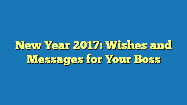 New Year 2017: Wishes and Messages for Your Boss