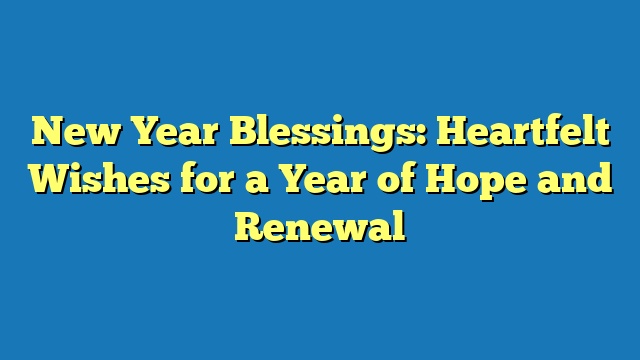 New Year Blessings: Heartfelt Wishes for a Year of Hope and Renewal