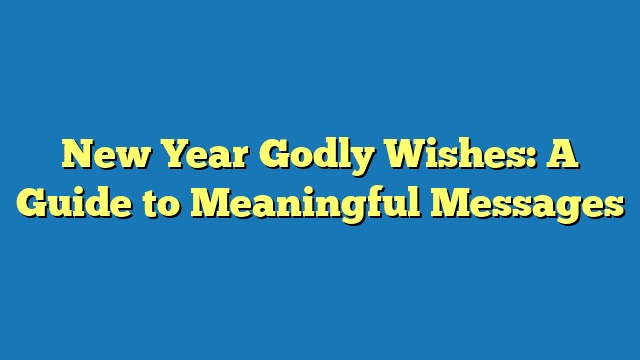 New Year Godly Wishes: A Guide to Meaningful Messages