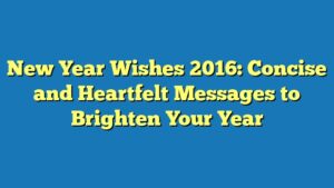 New Year Wishes 2016: Concise and Heartfelt Messages to Brighten Your Year