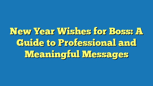 New Year Wishes for Boss: A Guide to Professional and Meaningful Messages