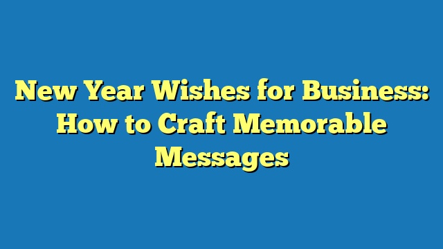 New Year Wishes for Business: How to Craft Memorable Messages