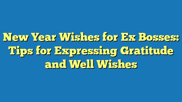 New Year Wishes for Ex Bosses: Tips for Expressing Gratitude and Well Wishes