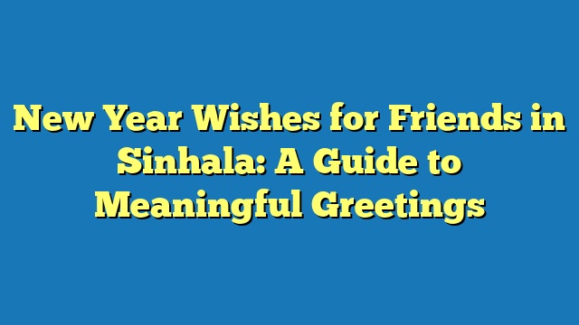 New Year Wishes for Friends in Sinhala: A Guide to Meaningful Greetings