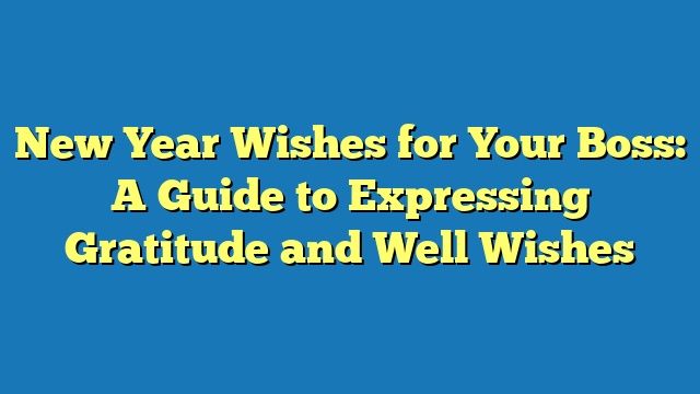 New Year Wishes for Your Boss: A Guide to Expressing Gratitude and Well Wishes