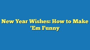 New Year Wishes: How to Make 'Em Funny