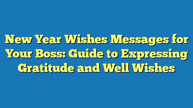 New Year Wishes Messages for Your Boss: Guide to Expressing Gratitude and Well Wishes