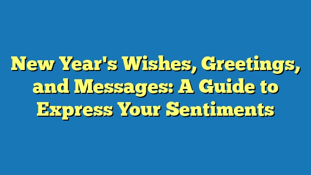 New Year's Wishes, Greetings, and Messages: A Guide to Express Your Sentiments