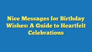 Nice Messages for Birthday Wishes: A Guide to Heartfelt Celebrations