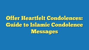 Offer Heartfelt Condolences: Guide to Islamic Condolence Messages