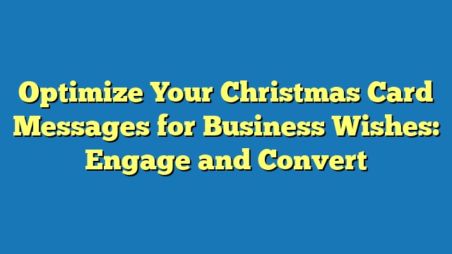 Optimize Your Christmas Card Messages for Business Wishes: Engage and Convert